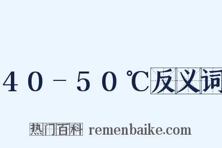 40-50℃反义词是什么意思的图片